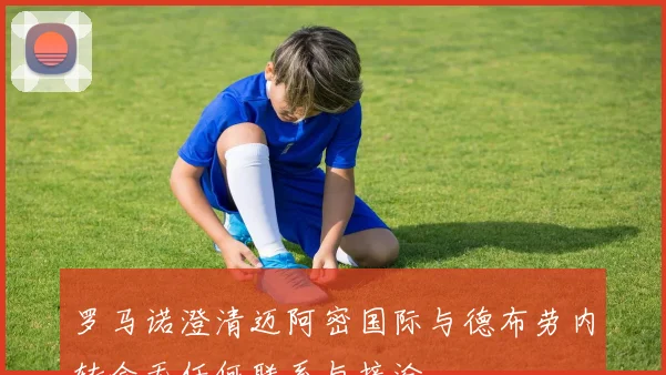 罗马诺澄清迈阿密国际与德布劳内转会无任何联系与接洽